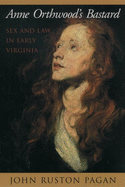 Anne Orthwood's Bastard: Sex and Law in Early Virginia