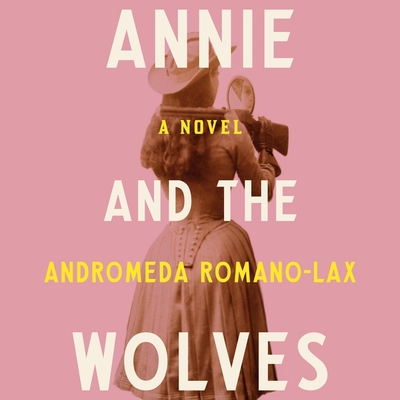 Annie and the Wolves - Romano-Lax, Andromeda, and Wiley, Elizabeth (Read by)