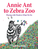 Annie Ant to Zebra Zoo: Playing with Words Is What We Do
