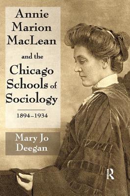 Annie Marion MacLean and the Chicago Schools of Sociology, 1894-1934 - Deegan, Mary Jo (Editor)