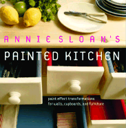 Annie Sloan's Painted Kitchen: Paint Effect Transformations for Walls, Cupboards, and Furniture