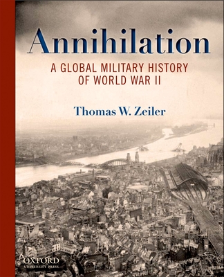 Annihilation: A Global Military History of World War II - Zeiler, Thomas