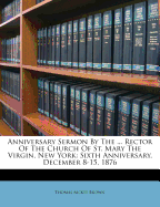 Anniversary Sermon by the ... Rector of the Church of St. Mary the Virgin, New York: Sixth Anniversary, December 8-15, 1876