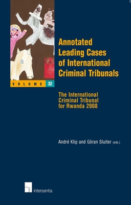 Annotated Leading Cases of International Criminal Tribunals - Volume 32: The International Criminal Tribunal for Rwanda December 2008 Volume 32 - Klip, Andr (Editor), and Sluiter, Gran (Editor)