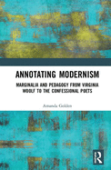 Annotating Modernism: Marginalia and Pedagogy from Virginia Woolf to the Confessional Poets