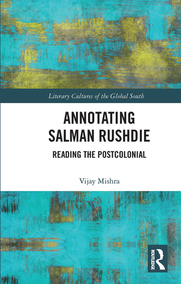Annotating Salman Rushdie: Reading the Postcolonial - Mishra, Vijay