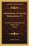 Annotationes in Novum Testamentum V1: Continens Annotationes Ad Matth I-XIII (1826)
