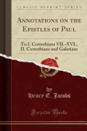 Annotations on the Epistles of Paul: To I. Corinthians VII.-XVI., II. Corinthians and Galatians (Classic Reprint)