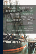 Annual Address of the President of the American Society for Psychical Research, January 12, 1886 [microform]