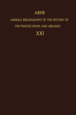 Annual Bibliography of the History of the Printed Book and Libraries: Volume 21: Publications of 1990 and Additions from the Preceding Years - Dept of Special Collections of the Koninklijke Bibliotheek (Editor)