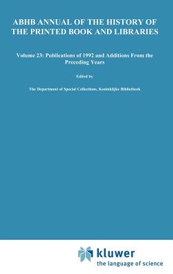 Annual Bibliography of the History of the Printed Book and Libraries: Volume 23: Publications of 1992 and Additions from the Preceding Years - Dept of Special Collections of the Koninklijke Bibliotheek (Editor)