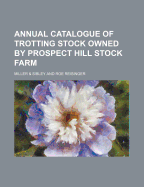 Annual Catalogue of Trotting Stock Owned by Prospect Hill Stock Farm