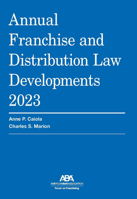 Annual Franchise and Distribution Law Developments 2023 - Caiola, Anne P (Editor), and Marion, Charles S (Editor)