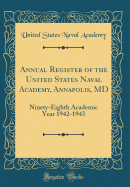 Annual Register of the United States Naval Academy, Annapolis, MD: Ninety-Eighth Academic Year 1942-1943 (Classic Reprint)