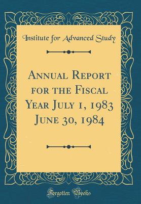 Annual Report for the Fiscal Year July 1, 1983 June 30, 1984 (Classic Reprint) - Study, Institute For Advanced