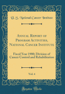 Annual Report of Program Activities, National Cancer Institute, Vol. 4: Fiscal Year 1980; Division of Cancer Control and Rehabilitation (Classic Reprint)