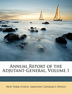 Annual Report of the Adjutant-General, Volume 1