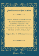 Annual Report of the Board of Regents of the Smithsonian Institution Showing the Operations, Expenditures and Condition of the Institution for the Year Ending June 30, 1916: Report of the U. S. National Museum (Classic Reprint)