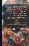 Annual Report of the Bureau of American Ethnology to the Secretary of the Smithsonian Institution (1899-1900); Volume 21