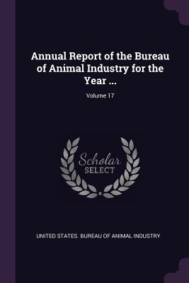 Annual Report of the Bureau of Animal Industry for the Year ...; Volume 17 - United States Bureau of Animal Industry (Creator)