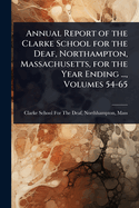 Annual Report of the Clarke School for the Deaf, Northampton, Massachusetts, for the Year Ending ..., Volumes 54-65