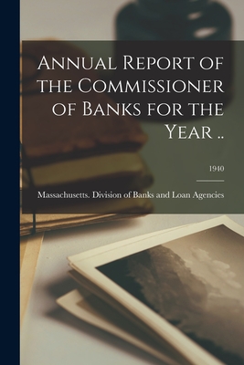 Annual Report of the Commissioner of Banks for the Year ..; 1940 - Massachusetts Division of Banks and (Creator)