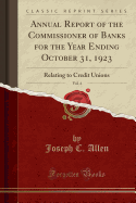 Annual Report of the Commissioner of Banks for the Year Ending October 31, 1923, Vol. 4: Relating to Credit Unions (Classic Reprint)