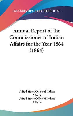 Annual Report of the Commissioner of Indian Affairs for the Year 1864 (1864) - United States Office of Indian Affairs