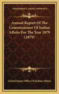 Annual Report of the Commissioner of Indian Affairs for the Year 1879 (1879)