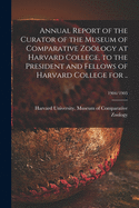 Annual Report of the Curator of the Museum of Comparative Zology at Harvard College, to the President and Fellows of Harvard College for ..; 1904/1905