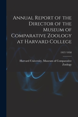 Annual Report of the Director of the Museum of Comparative Zoology at Harvard College; 1957/1958 - Harvard University Museum of Compara (Creator)