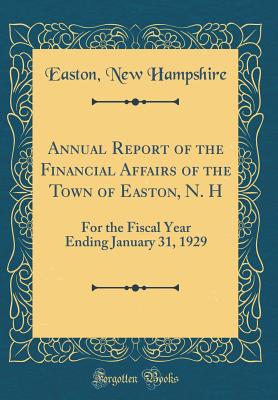 Annual Report of the Financial Affairs of the Town of Easton, N. H: For the Fiscal Year Ending January 31, 1929 (Classic Reprint) - Hampshire, Easton New