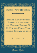 Annual Report of the Financial Affairs of the Town of Easton, N. H. for the Fiscal Year Ending January 31, 1935 (Classic Reprint)