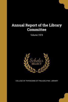 Annual Report of the Library Committee; Volume 1919 - College of Physicians of Philadelphia L (Creator)