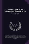 Annual Report of the Philadelphia Museum of Art; V. 4 (1906-1909)