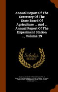 Annual Report of the Secretary of the State Board of Agriculture ... and ... Annual Report of the Experiment Station ..., Volume 29