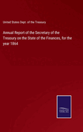 Annual Report of the Secretary of the Treasury on the State of the Finances, for the year 1864