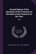 Annual Report of the Secretary of the Treasury on the State of the Finances for the Year: 1909