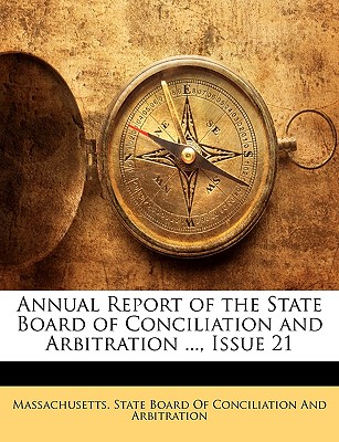 Annual Report of the State Board of Conciliation and Arbitration ..., Issue 21 - Massachusetts State Board of Conciliati, State Board of Conciliati (Creator)