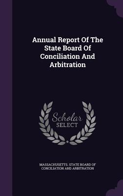 Annual Report Of The State Board Of Conciliation And Arbitration - Massachusetts State Board of Conciliati (Creator)