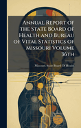 Annual Report of the State Board of Health and Bureau of Vital Statistics of Missouri Volume 36th