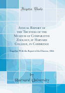 Annual Report of the Trustees of the Museum of Comparative Zoology, at Harvard College, in Cambridge: Together with the Report of the Director, 1866 (Classic Reprint)