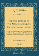Annual Report of the Wisconsin State Horticultural Society, Vol. 24: For the Years 1893-94, Semi-Annual Meeting at Kilbourn City, June 20 and 21, 1893. Annual Meeting at Madison, February 6, 7 and 8, 1894 (Classic Reprint)