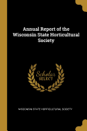 Annual Report of the Wisconsin State Horticultural Society