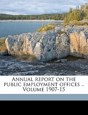 Annual Report on the Public Employment Offices .. Volume 1907-15 - Massachusetts Dept of Labor & Industry (Creator), and Massachusetts Dept of Labor and Industrial (Creator), and Massachusetts Dept of Labor and Indust (Creator)