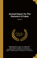 Annual Report On The Statistics Of Labor; Volume 4