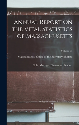 Annual Report On the Vital Statistics of Massachusetts: Births, Marriages, Divorces and Deaths...; Volume 63 - Massachusetts Office of the Secretar (Creator)