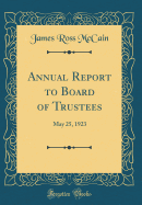 Annual Report to Board of Trustees: May 25, 1923 (Classic Reprint)