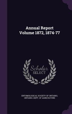 Annual Report Volume 1872, 1874-77 - Entomological Society of Ontario (Creator), and Ontario Dept of Agriculture (Creator)