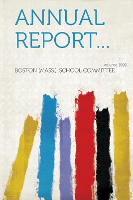 Annual Report... Year 1890 - Boston (Mass ) School Committee